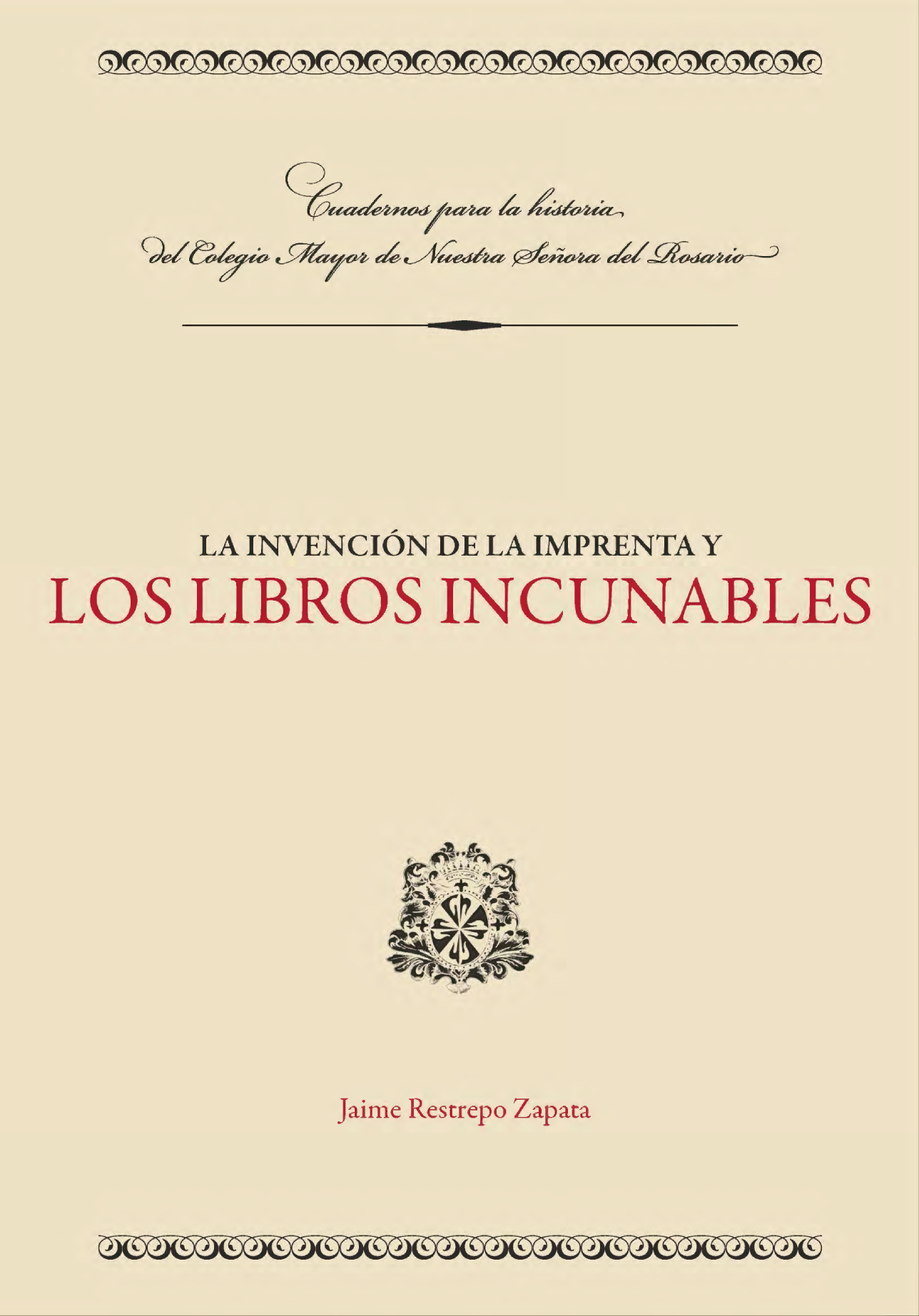 La invención de la imprenta y los libros incunables: elementos de la historia del libro para la mejor comprensión de los incunables de la Biblioteca Antigua del Colegio Mayor de Nuestra Señora del Rosario
