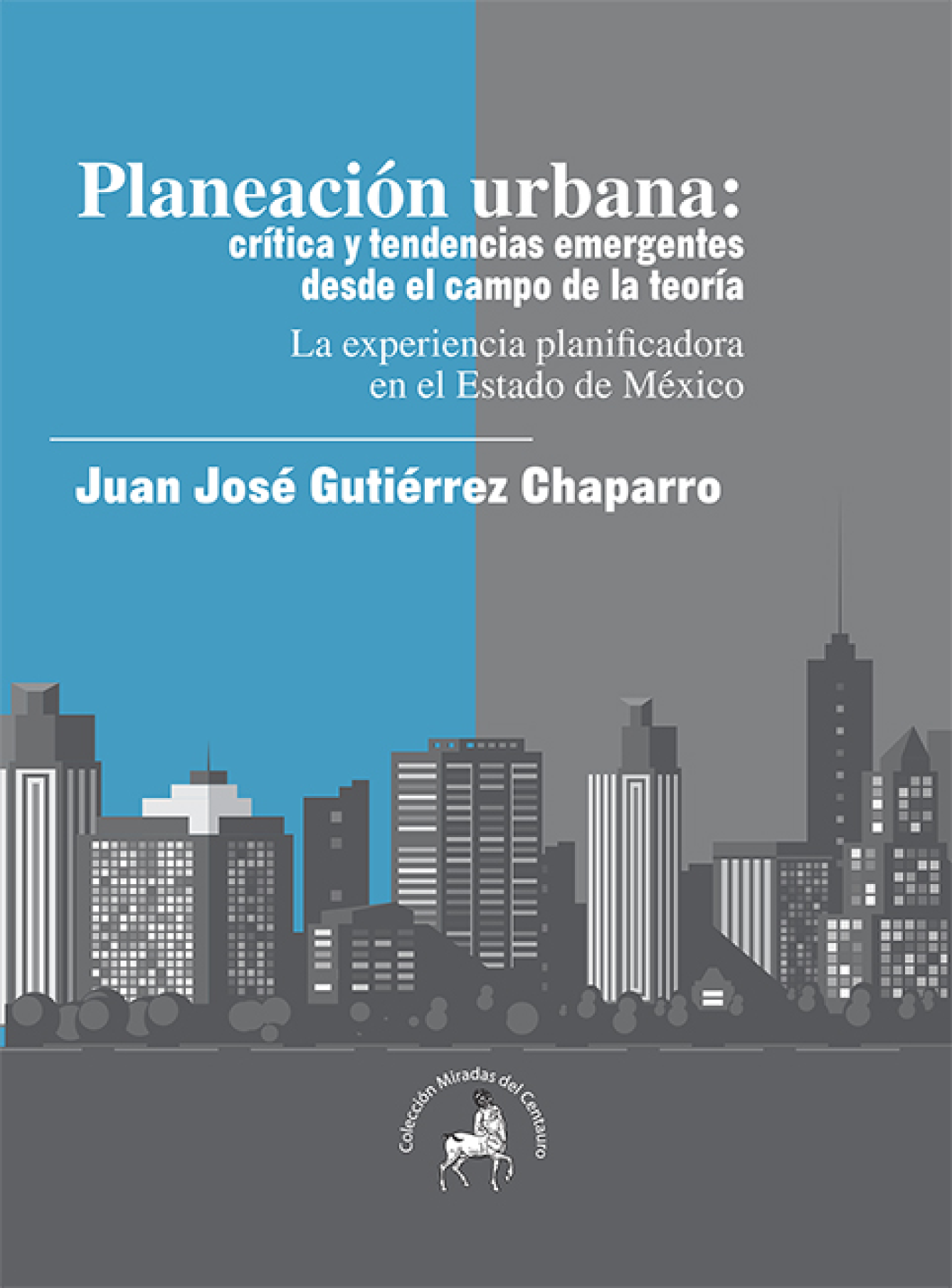 Planeación urbana: crítica y tendencias emergentes desde el campo de la teoría: la experiencia planificadora en el Estado de México