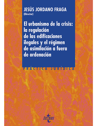 El urbanismo de la crisis: la regularización de la edificaciones ilegales y el régimen de asimilación a fuera de ordenación: práctica jurídica