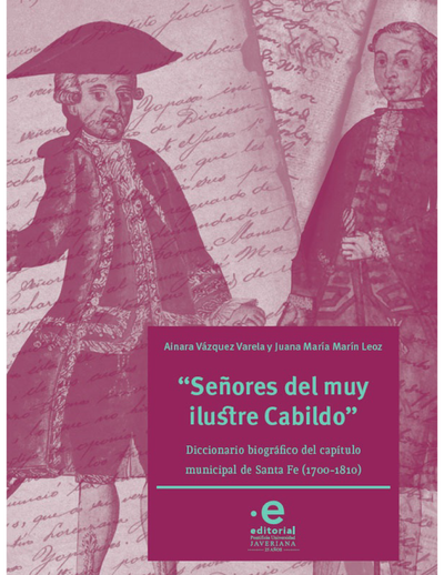 "Señores del muy ilustre cabildo": diccionario biográfico del Cabildo Municipal de Santa Fe (1700-1810)