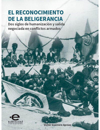 El reconocimiento de la beligerancia: dos siglos de humanización y salida negociada en conflictos armados