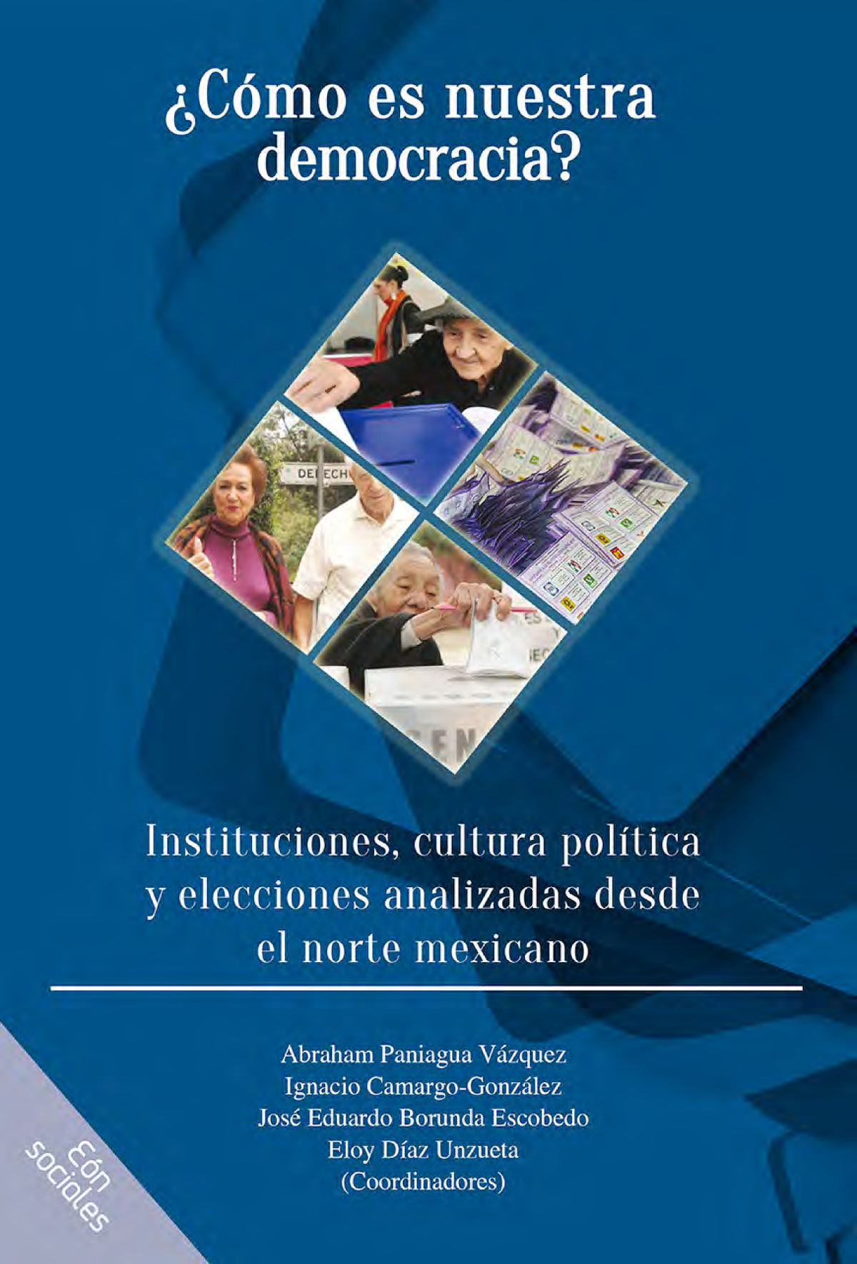 ¿Cómo es nuestra democracia?: instituciones, cultura política y elecciones analizadas desde el norte mexicano
