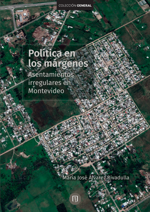 Política en los márgenes: asentamientos irregulares en Montevideo