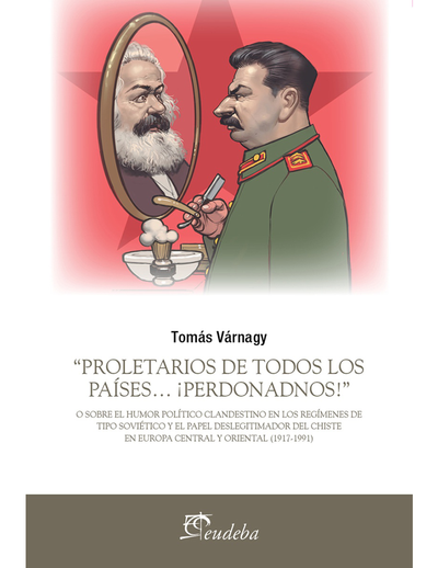 “Proletarios de todos los países… ¡perdonadnos!”: o sobre el humor político clandestino en los regímenes de tipo soviético y el papel deslegitimador del chiste en Europa central y oriental (1917-1991)