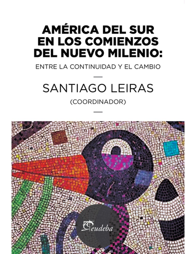 América del sur en los comienzos del nuevo milenio: entre la continuidad y el cambio