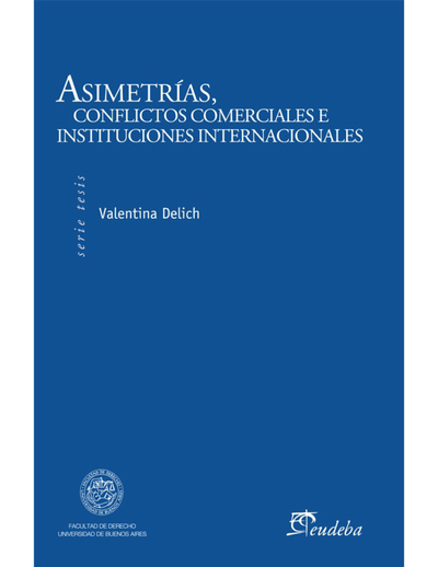 Asimetrías, conflictos comerciales e instituciones internacionales: el caso del sistema de solución de controversias de la Organización Mundial del Comercio y las relaciones Comerciales del Mercosur