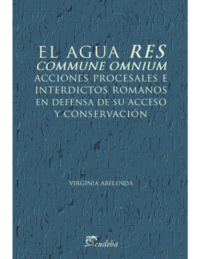 El agua res commune omnium: interdictos y acciones procesales romanas en defensa de su acceso y conservación