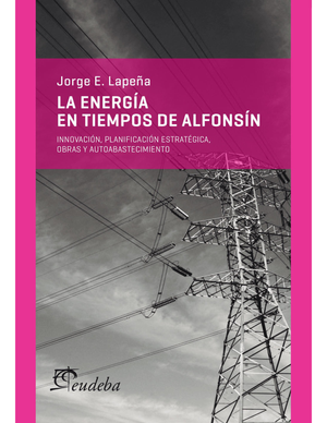 La energía en tiempos de Alfonsín: innovación, planificación estratégica, obras y autoabastecimiento