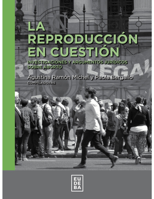 La reproducción en cuestión: investigaciones y argumentos jurídicos sobre aborto