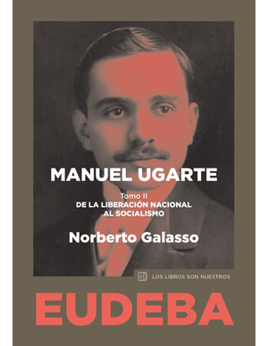 Manuel Ugarte. Tomo II: De la liberación nacional al socialismo