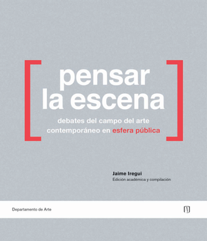 Pensar la escena: debates del campo del arte contemporáneo en esfera pública