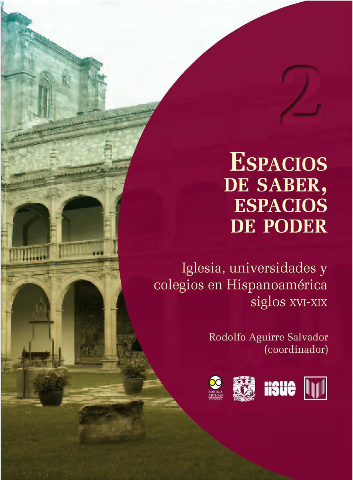 Espacios de saber, espacios de poder: iglesia, universidades y colegios en Hispanoamérica, siglos XVI-XIX