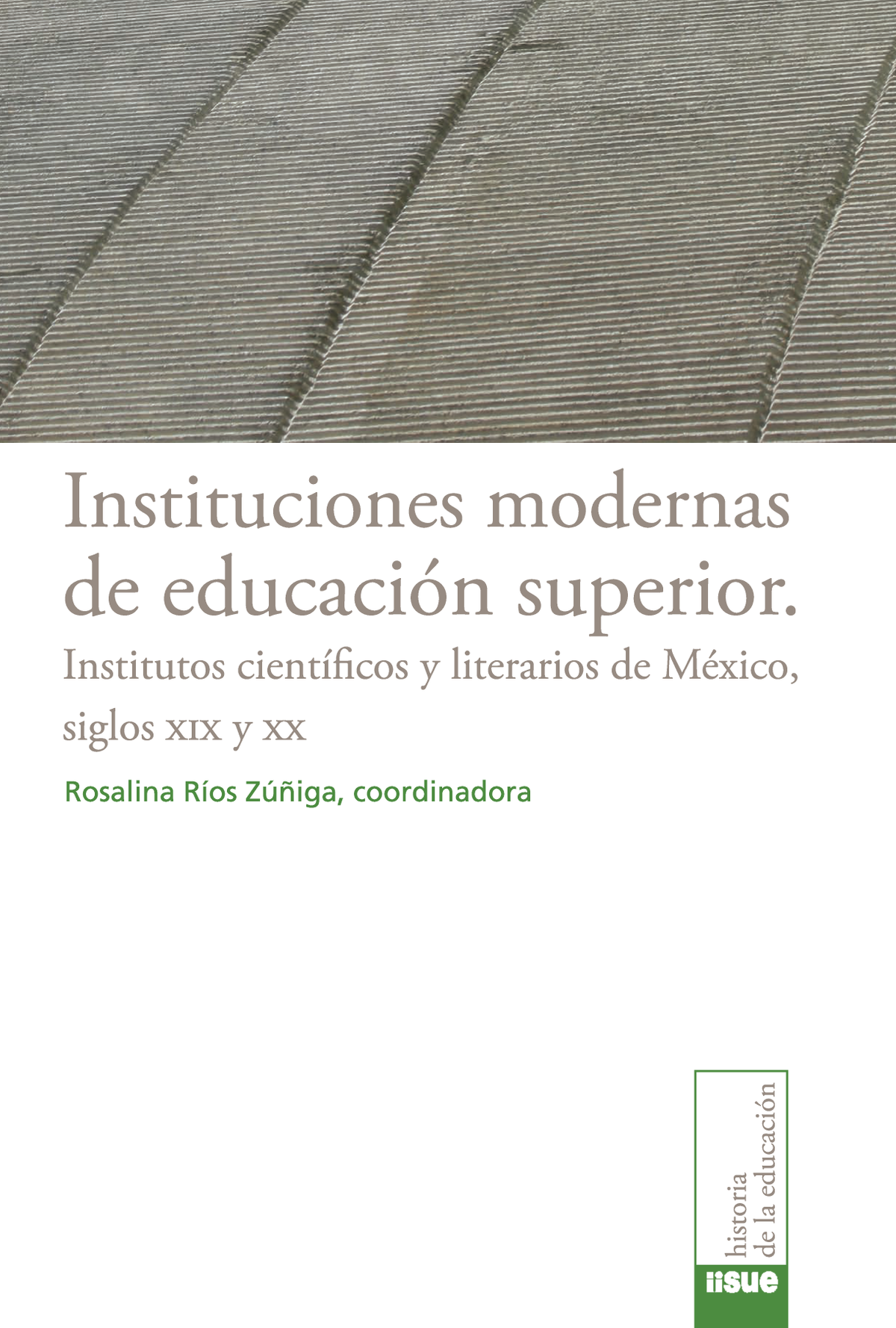 Instituciones modernas de educación superior: institutos científicos y literarios de México, siglos XIX y XX