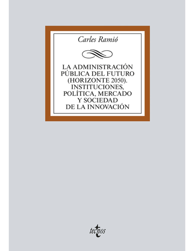 La Administración pública del futuro (Horizonte 2050): instituciones, política, mercado y sociedad de la innovación