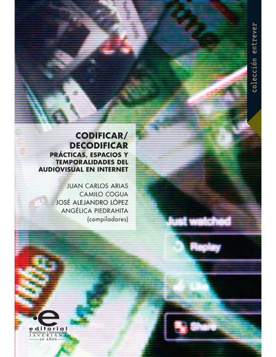 Codificar/decodificar: prácticas, espacios y temporalidades del audiovisual en Internet