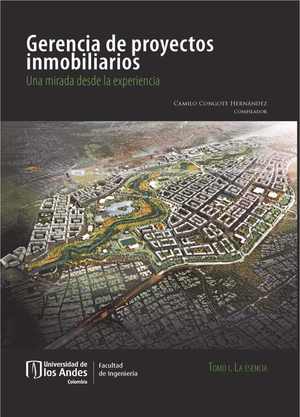 Gerencia de proyectos inmobiliarios: una mirada desde la experiencia. Tomo 1: la esencia