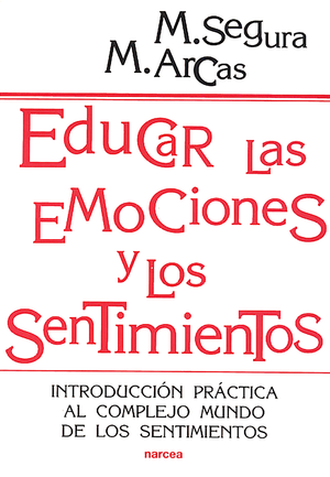 Educar las emociones y los sentimientos: introducción práctica al complejo mundo de los sentimientos