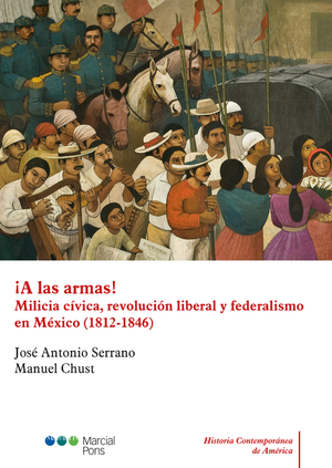 ¡A las armas!: milicia cívica, revolución liberal y federalismo en México (1812-1846)