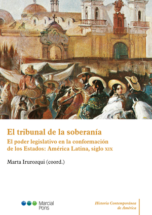 El tribunal de la soberanía: el poder legislativo en la conformación de los Estados: América Latina, siglo XIX