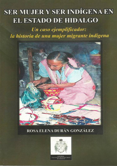 Ser mujer y ser indígena en el estado de Hidalgo: un caso ejemplificador: la historia de una mujer migrante indígena