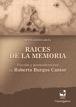 Raíces de la memoria: ficción y posmodernidad en la narrativa de Roberto Burgos Cantor