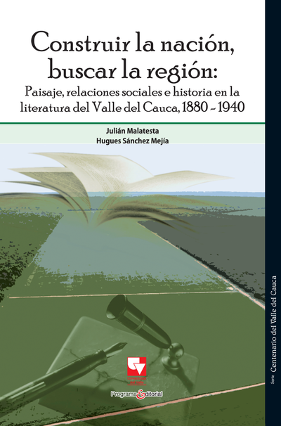 Construir la nación, buscar la región: paisaje, relaciones sociales e historia en la literatura del Valle del Cauca, 1880-1940