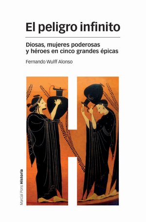El peligro infinito: diosas, mujeres poderosas y héroes en cinco grandes épicas