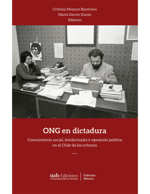 ONG en dictadura: conocimiento social, intelectuales y oposición política en el Chile de los ochenta