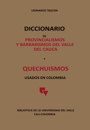Diccionario de provincialismos y barbarismos del Valle del Cauca y Quechuismos usados en Colombia