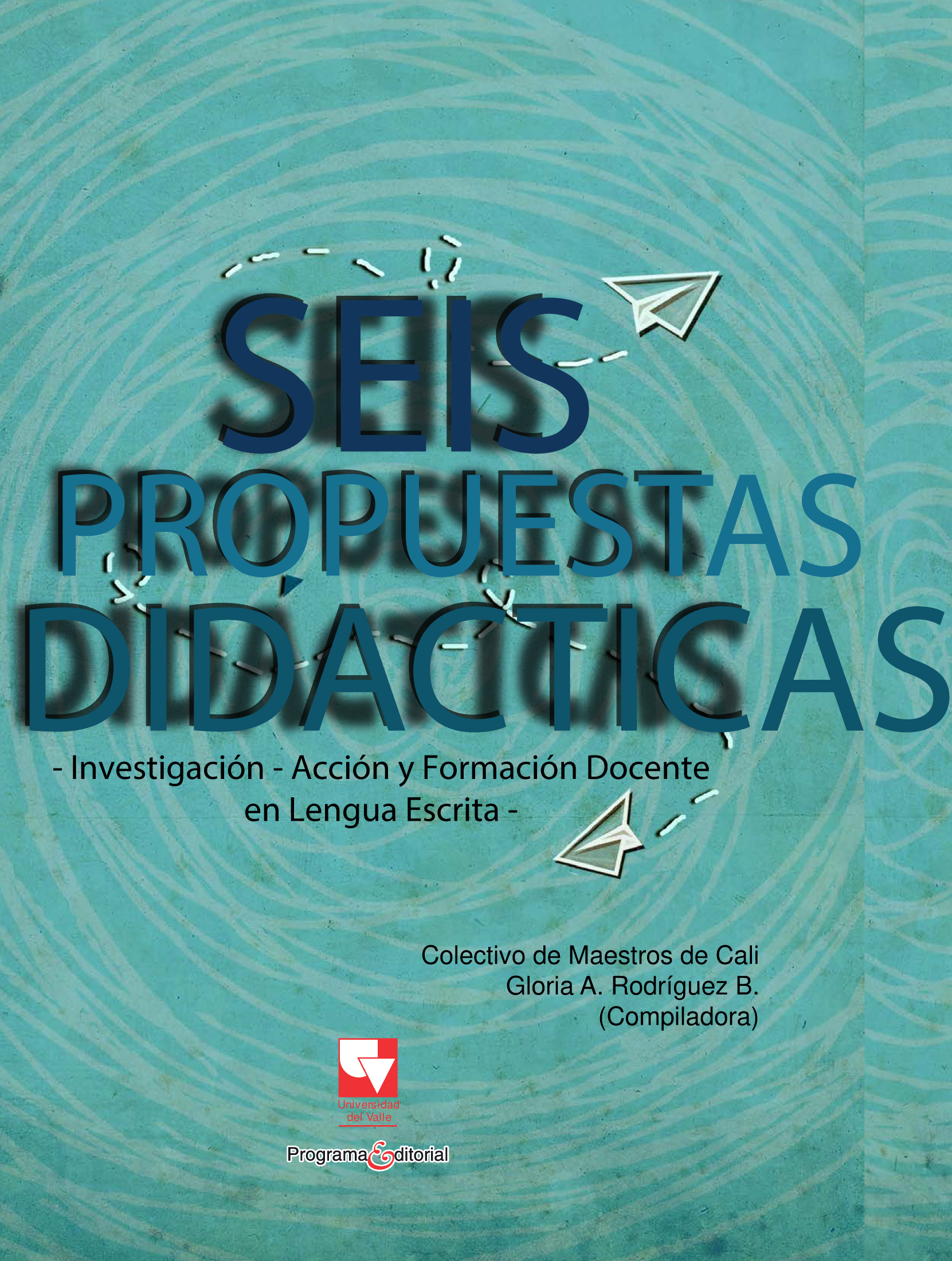 Seis propuestas didácticas: investigación, acción y formación docente en lengua escrita