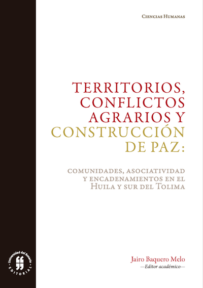 Territorios, conflictos agrarios y construcción de paz: comunidades, asociatividad y encadenamientos en Huila y el Sur del Tolima