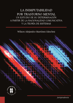 La inimputabilidad por trastorno mental: un estudio de su determinación a partir de la racionalidad comunicativa y la teoría de sistemas