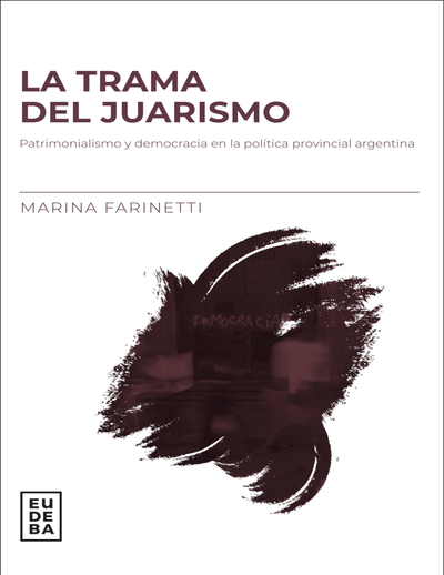 La trama del juarismo: patrimonialismo y democracia en la política provincial argentina