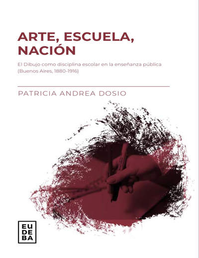 Arte, escuela y nación: el dibujo como disciplina escolar en la enseñanza pública: Buenos Aires, 1880-1916