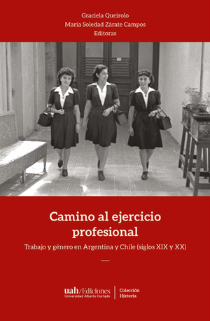 Camino al ejercicio profesional: trabajo y género en Argentina y Chile (siglos XIX y XX)