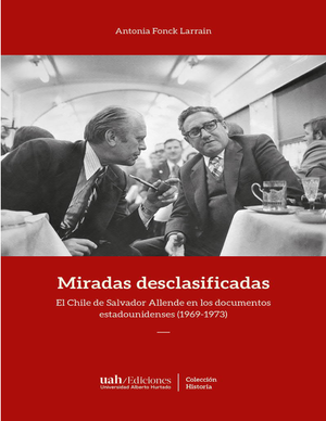 Miradas desclasificadas: el Chile de Salvador Allende en los documentos estadounidenses (1969-1973)