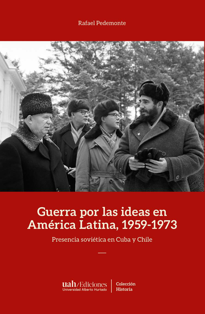 Guerra por las ideas en América Latina, 1959-1973: presencia soviética en Cuba y Chile