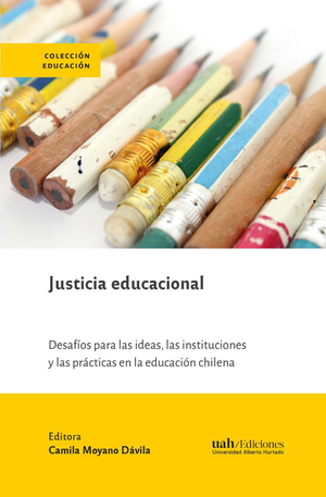 Justicia educacional: desafíos para las ideas, las instituciones y las prácticas en la educación chilena