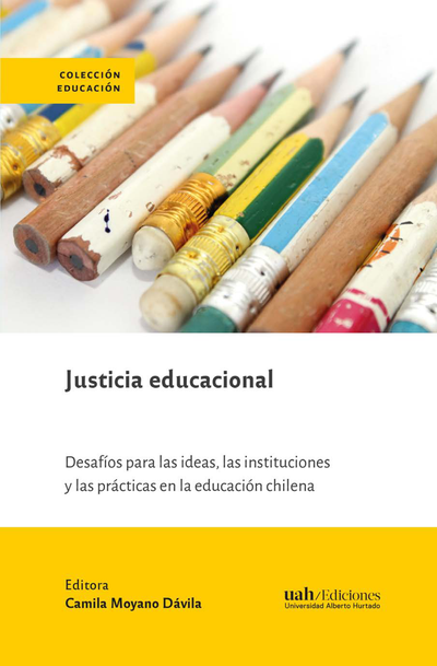 Justicia educacional: desafíos para las ideas, las instituciones y las prácticas en la educación chilena