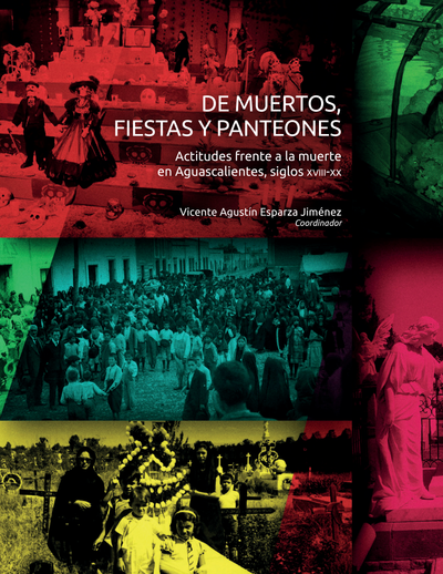 De muertos, fiestas y panteones: actitudes frente a la muerte en Aguascalientes, siglos XVIII-XX