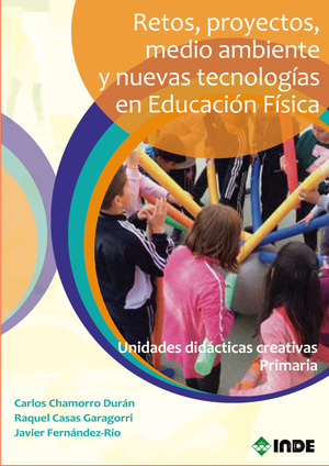 Retos, proyectos, medio ambiente y nuevas tecnologías en educación física: unidades didácticas creativas primaria