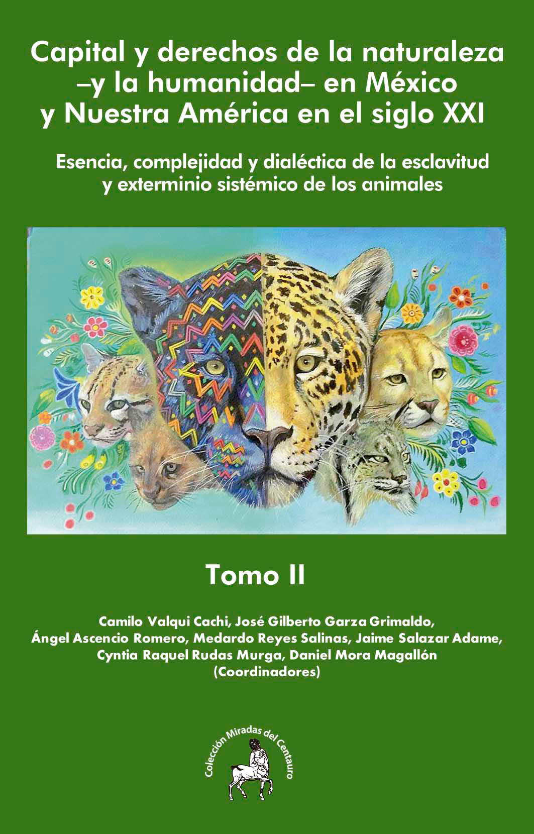 Capital y derechos de la naturaleza -y la humanidad- en México y nuestra América en el siglo XXI: esencia, complejidad y dialéctica de la esclavitud y exterminio sistémico de los animales. Tomo II