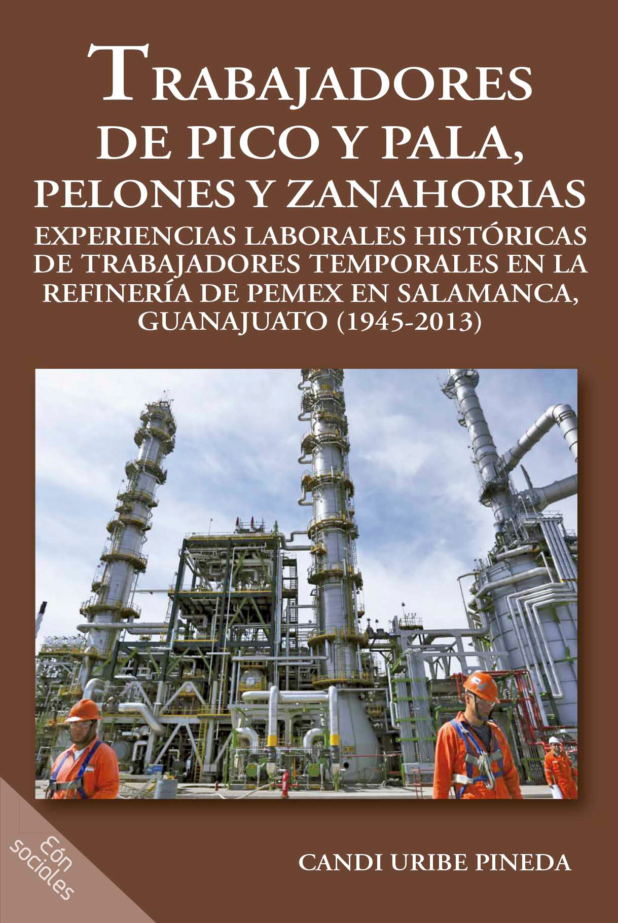 Trabajadores de pico y pala, pelones y zanahorias: experiencias laborales históricas de trabajadores temporales en la refinería de Pemex en Salamanca, Guanajuato (1945-2013)