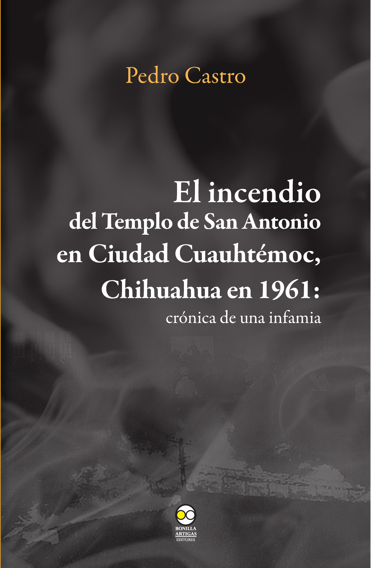 El incendio del Templo de San Antonio en Ciudad Cuauhtémoc, Chihuahua en 1961: crónica de una infamia
