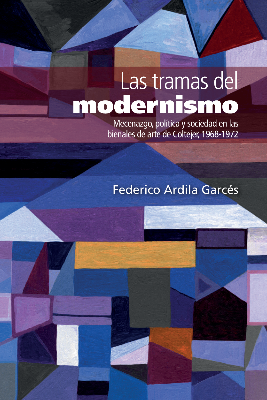 Las tramas del modernismo: mecenazgo, política y sociedad en las bienales de arte de Coltejer, 1968-1972