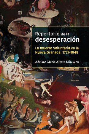 Repertorio de la desesperación: la muerte voluntaria en la Nueva Granada, 1727-1848