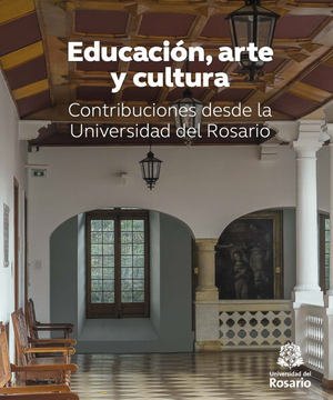 Educación, arte y cultura: contribuciones desde la Universidad del Rosario