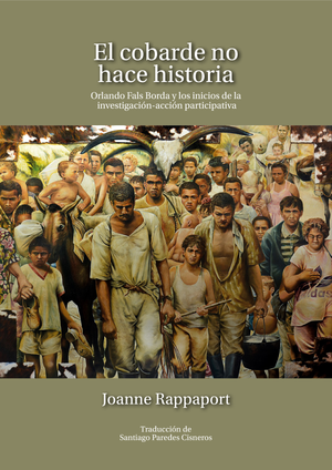 El cobarde no hace historia: Orlando Fals Borda y los inicios de la investigación-acción participativa