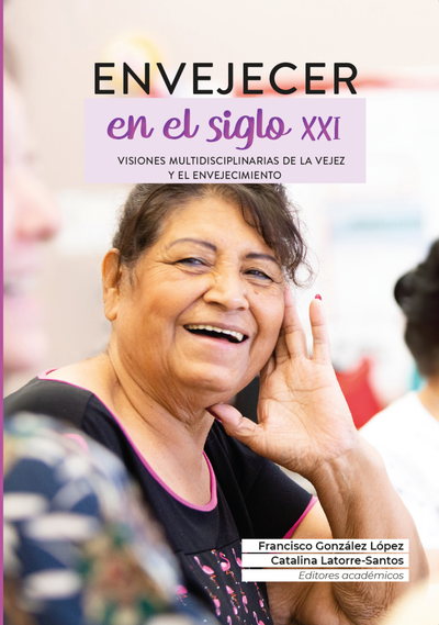 Envejecer en el siglo XXI: visiones multidisciplinarias de la vejez y el envejecimiento