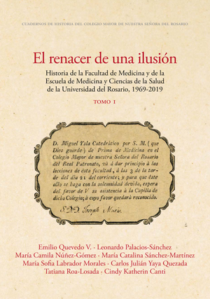 El renacer de una ilusión: historia de la Facultad de Medicina y de la Escuela de Medicina y Ciencias de la Salud de la Universidad del Rosario, 1969-2019. Tomo I
